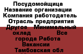 Посудомойщица › Название организации ­ Компания-работодатель › Отрасль предприятия ­ Другое › Минимальный оклад ­ 10 000 - Все города Работа » Вакансии   . Тамбовская обл.,Моршанск г.